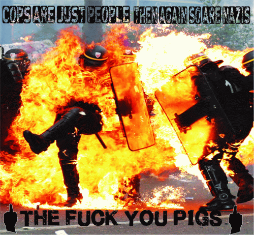 The Fuck You Pigs : Cops Are Just People Then Again So Are Nazis